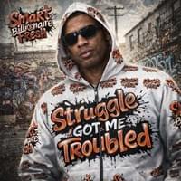 Struggle Got Me Troubled Struggle Got Me Troubled