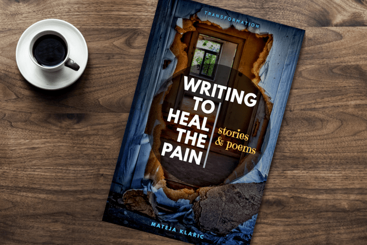 Writing to Heal the Pain by Mateja Klaric Writing to Heal the Pain by Mateja Klaric
