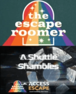 Two images. The one on top is a logo for The escape roomer, the writing is on top of a straight rainbow and is incased in a window shaped boarder. The image below is for a game with the words Shuttle Shambles written over an image of the earth seen from a space station window. The image also has the top logo on and the access escape logo as well. Two images. The one on top is a logo for The escape roomer, the writing is on top of a straight rainbow and is incased in a window shaped boarder. The image below is for a game with the words Shuttle Shambles written over an image of the earth seen from a space station window. The image also has the top logo on and the access escape logo as well.