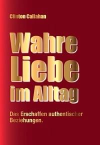 Wahre Liebe im Alltag von Clinton Callahan Wahre Liebe im Alltag von Clinton Callahan