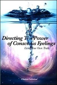 Directing The Power of Conscious Feelings - living your own truth, by Clinton Callahan, Hohm Press Directing The Power of Conscious Feelings - living your own truth, by Clinton Callahan, Hohm Press