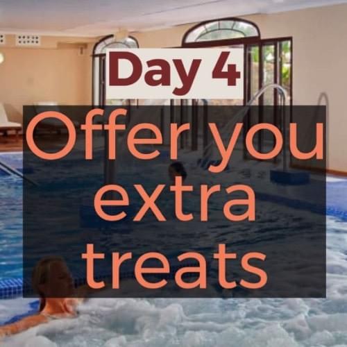 Day 4 : Offer you extra treats Day 4 : Offer you extra treats