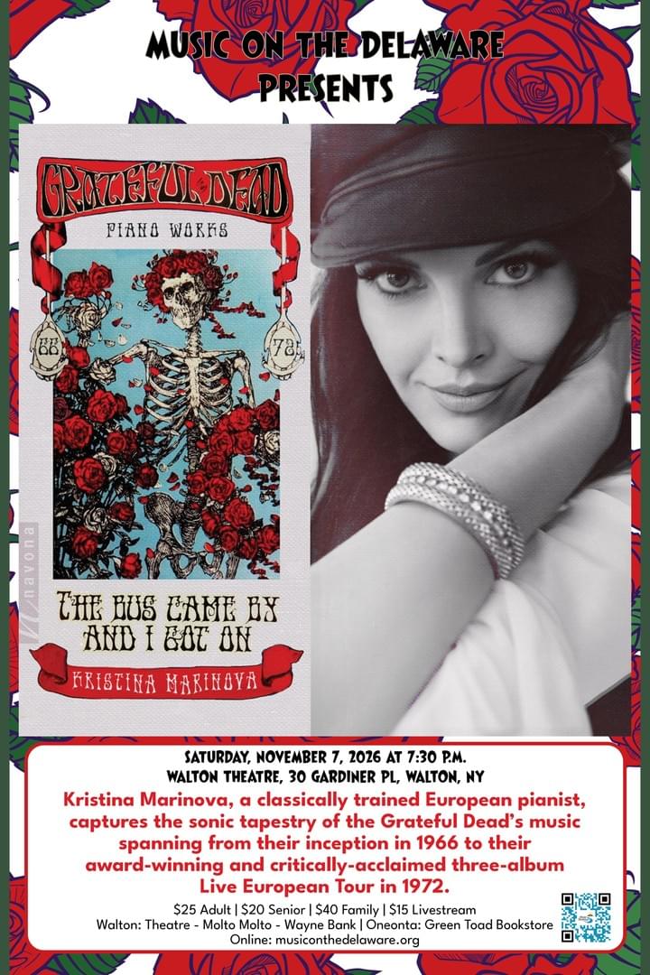 Promotional concert poster for Music on Delaware featuring classical pianist Kristina Marinova performing music spanning Grateful Dead’s 1966–1976 period, with concert scheduled Saturday, November 7, 2026, at Walton Theatre in Walton, New York. Red, black, and white design combines Marinova’s portrait, Grateful Dead artwork, rose graphics, venue details, and “Live European Tour in 1972” highlight. Promotional concert poster for Music on Delaware featuring classical pianist Kristina Marinova performing music spanning Grateful Dead’s 1966–1976 period, with concert scheduled Saturday, November 7, 2026, at Walton Theatre in Walton, New York. Red, black, and white design combines Marinova’s portrait, Grateful Dead artwork, rose graphics, venue details, and “Live European Tour in 1972” highlight.