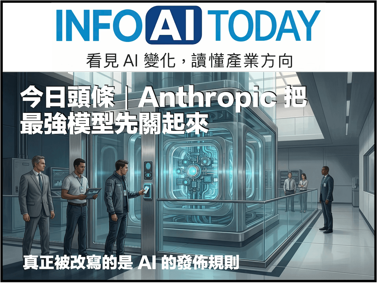 InfoAI Today| 最強模型開始分級開放,AI 競爭正從能力展示轉向責任、入口與基礎設施 InfoAI Today| 最強模型開始分級開放,AI 競爭正從能力展示轉向責任、入口與基礎設施