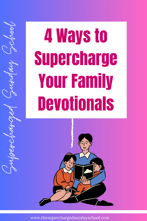 4 Ways to Supercharge Your Family Devotionals 4 Ways to Supercharge Your Family Devotionals