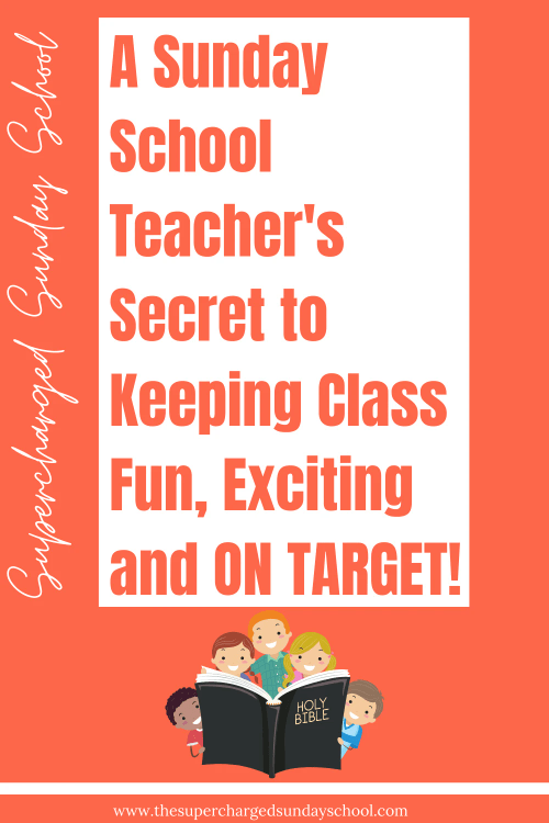 A Sunday School Teacher's Secret to Keeping Class Fun, Exciting and ON TARGET! A Sunday School Teacher's Secret to Keeping Class Fun, Exciting and ON TARGET!