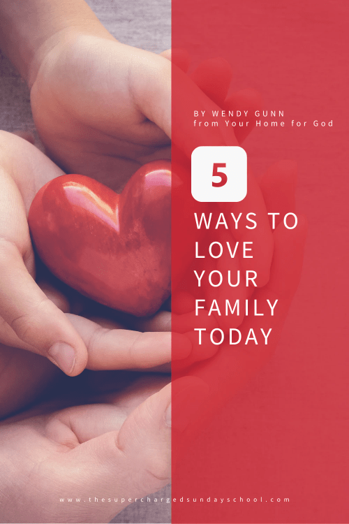 5 Ways to Love Your Family Today 5 Ways to Love Your Family Today