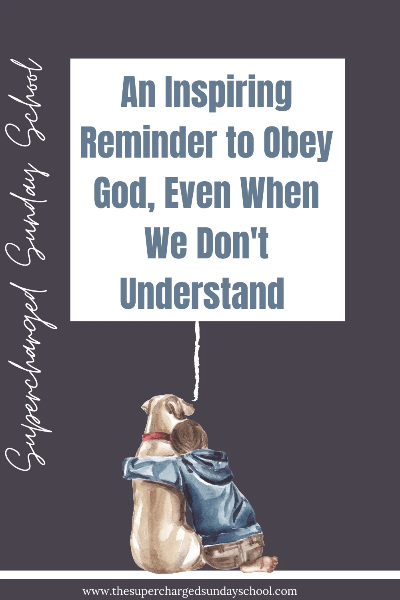 An Inspiring Reminder to Obey God, Even When We Don't Understand An Inspiring Reminder to Obey God, Even When We Don't Understand 