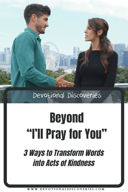 Beyond 'I'll Pray for You' 3 Ways to Transform Words into Acts of Kindness Beyond 'I'll Pray for You' 3 Ways to Transform Words into Acts of Kindness