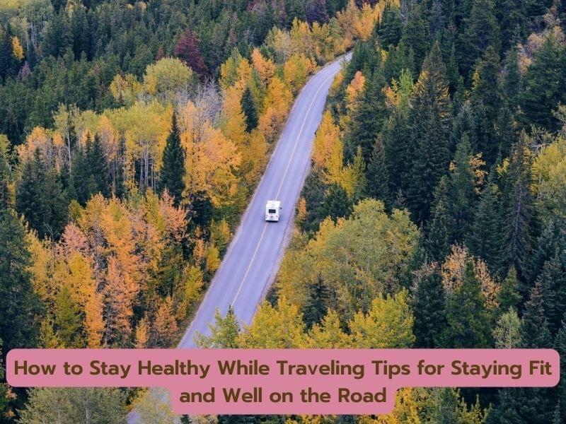 How to Stay Healthy While Traveling Tips for Staying Fit and Well on the Road How to Stay Healthy While Traveling Tips for Staying Fit and Well on the Road