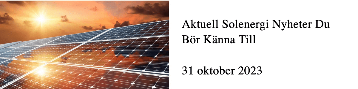 Aktuell Solenergi Nyheter Du Bör Känna Till Aktuell Solenergi Nyheter Du Bör Känna Till