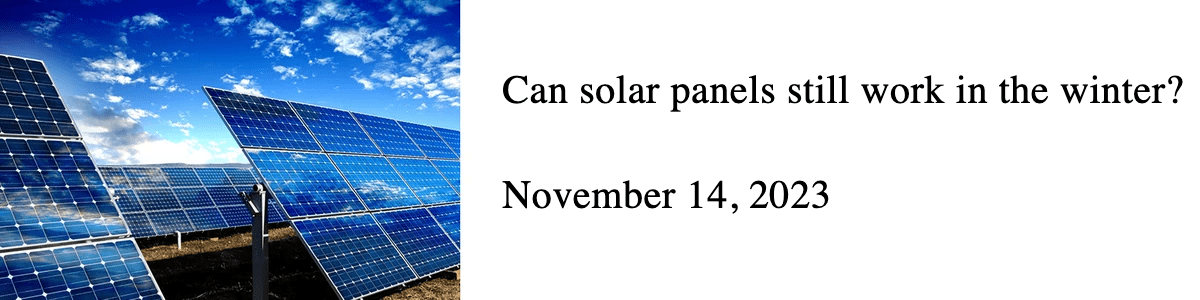 Can solar panels still work in the winter? November 14, 2023 Can solar panels still work in the winter? November 14, 2023