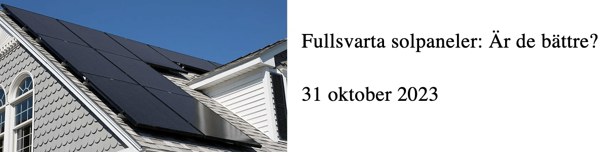 Fullsvarta solpaneler: Är de bättre?  31 oktober 2023  Fullsvarta solpaneler: Är de bättre?  31 oktober 2023