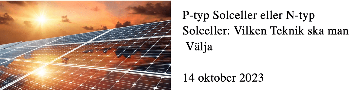 P-typ Solceller eller N-typ Solceller: Vilken Teknik ska man Välja P-typ Solceller eller N-typ Solceller: Vilken Teknik ska man Välja