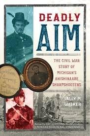 Deadly Aim: The Civil War Story of Michigan's Anishinaabe Sharpshooters, by Sally M. Walker Deadly Aim: The Civil War Story of Michigan's Anishinaabe Sharpshooters, by Sally M. Walker