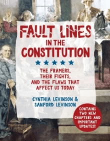 Fault Lines in the Constitution: The Framers, Their Fights, and the Flaws that Affect Us Today, by Cynthia and Sanford Levinson Fault Lines in the Constitution: The Framers, Their Fights, and the Flaws that Affect Us Today, by Cynthia and Sanford Levinson