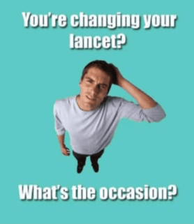 Created by Meredith M. For changing your lancet. "you're changing your lancet? what's the occasion?" Created by Meredith M. For changing your lancet. "you're changing your lancet? what's the occasion?"