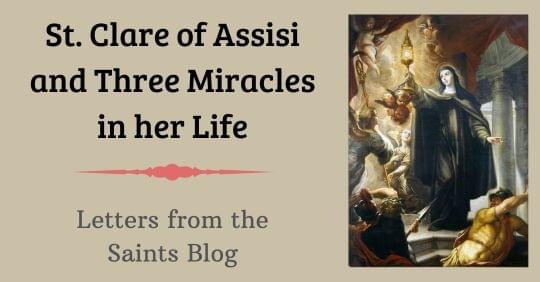 Saint Clare of Assisi and Three Miracles in her Life; Letters from the Saints Blog; with an image of Saint Clare of Assisi holding the Holy Eucharist in a monstrance Saint Clare of Assisi and Three Miracles in her Life; Letters from the Saints Blog; with an image of Saint Clare of Assisi holding the Holy Eucharist in a monstrance