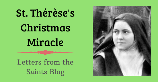 Saint Thérèse's Christmas Miracle from Letters from the Saints Blog with an image of Saint St. Thérèse of Lisieux Saint Thérèse's Christmas Miracle from Letters from the Saints Blog with an image of Saint St. Thérèse of Lisieux