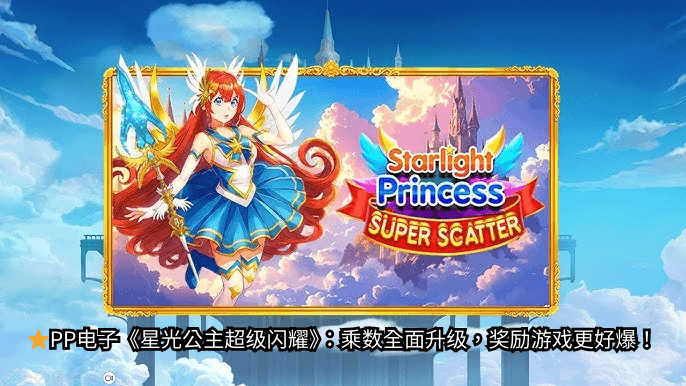 PP电子《星光公主超级闪耀》:乘数全面升级,奖励游戏更好爆! PP电子《星光公主超级闪耀》:乘数全面升级,奖励游戏更好爆!