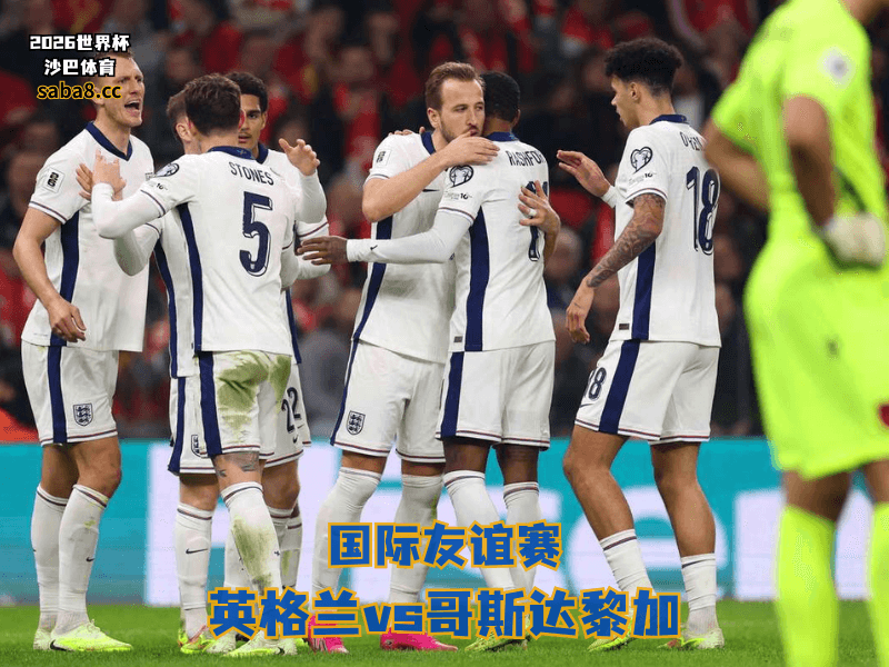 沙巴体育官网、2026世界杯、足球推荐、友谊赛预测、友谊赛推荐、五大联赛、英格兰国家队 沙巴体育官网、2026世界杯、足球推荐、友谊赛预测、友谊赛推荐、五大联赛、英格兰国家队