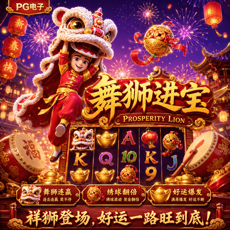 PG电子《舞狮进宝|Prosperity Lion 》、PG电子官网、PG电子、PG模拟器、PG电子试玩、PG试玩、老虎机 PG电子《舞狮进宝|Prosperity Lion 》、PG电子官网、PG电子、PG模拟器、PG电子试玩、PG试玩、老虎机