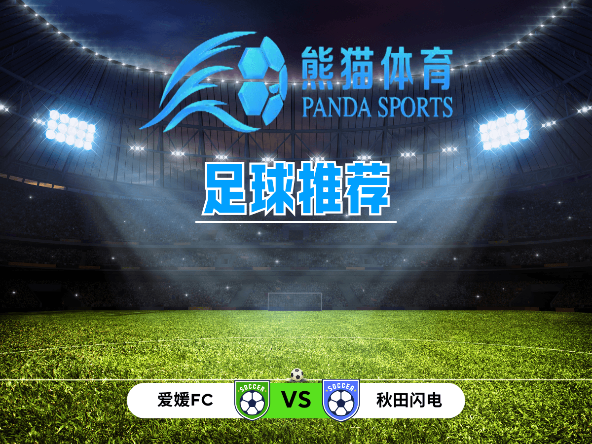 熊猫体育 足球推荐 日联赛杯 爱媛FC VS 秋田闪电 熊猫体育 足球推荐 日联赛杯 爱媛FC VS 秋田闪电