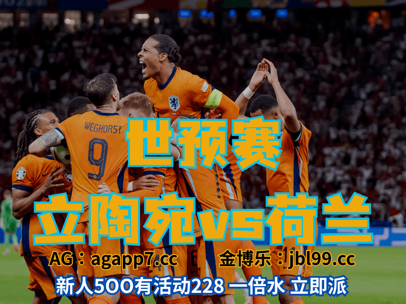 沙巴体育官网、2026世界杯、足球推荐、足球预测、世预赛推荐、五大联赛、荷兰男足 沙巴体育官网、2026世界杯、足球推荐、足球预测、世预赛推荐、五大联赛、荷兰男足