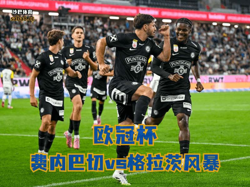 沙巴体育欧冠杯分析:格拉茨风暴客场也不怂攻防状态在线,稳定性很有看头 沙巴体育欧冠杯分析:格拉茨风暴客场也不怂攻防状态在线,稳定性很有看头