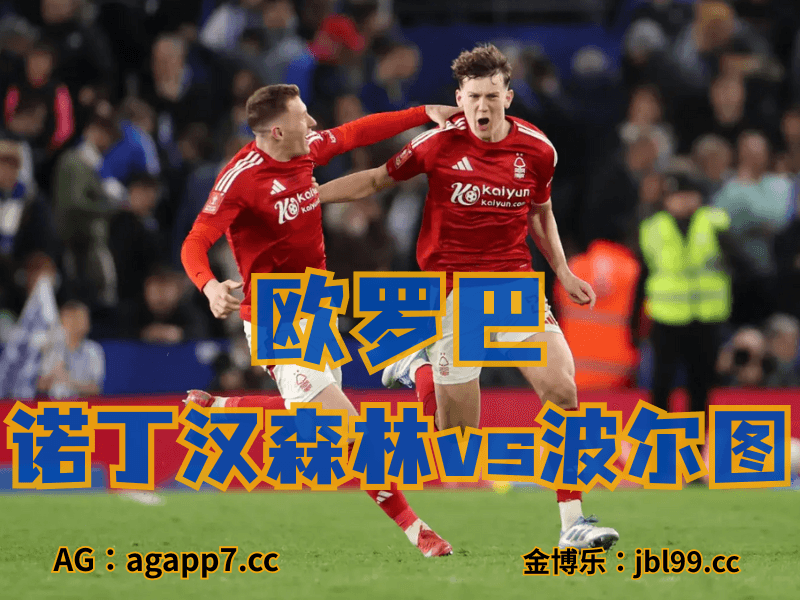 沙巴体育官网、2026世界杯、足球推荐、足球预测、欧罗巴推荐、五大联赛、诺丁汉森林 沙巴体育官网、2026世界杯、足球推荐、足球预测、欧罗巴推荐、五大联赛、诺丁汉森林