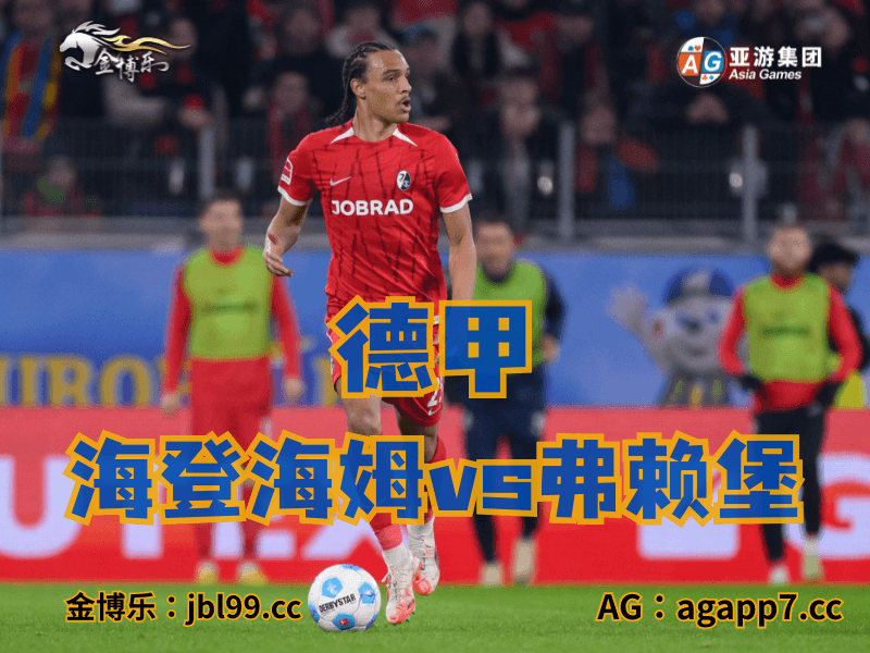 沙巴体育官网、2026世界杯、足球推荐、足球预测、德甲推荐、五大联赛、弗赖堡 沙巴体育官网、2026世界杯、足球推荐、足球预测、德甲推荐、五大联赛、弗赖堡