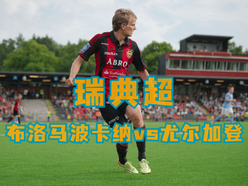 五大联赛、足球比赛、欧洲联赛、国际足球、体育赛事、世界杯、足球预测、足球推荐、瑞典超推荐、布洛马波卡纳 五大联赛、足球比赛、欧洲联赛、国际足球、体育赛事、世界杯、足球预测、足球推荐、瑞典超推荐、布洛马波卡纳