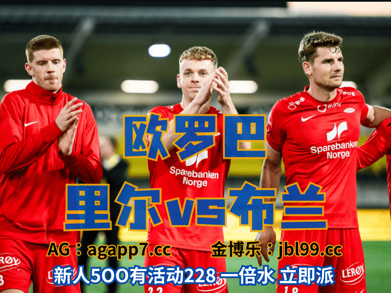 沙巴体育官网、2026世界杯、足球推荐、足球预测、欧罗巴推荐、五大联赛、布兰 沙巴体育官网、2026世界杯、足球推荐、足球预测、欧罗巴推荐、五大联赛、布兰