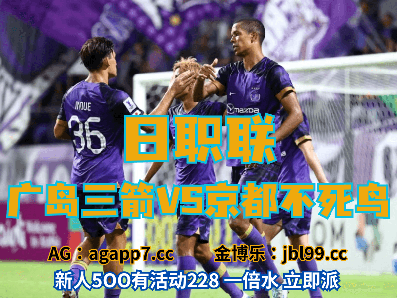 沙巴体育官网、2026世界杯、足球推荐、足球预测、日职联推荐、五大联赛、广岛三箭 沙巴体育官网、2026世界杯、足球推荐、足球预测、日职联推荐、五大联赛、广岛三箭