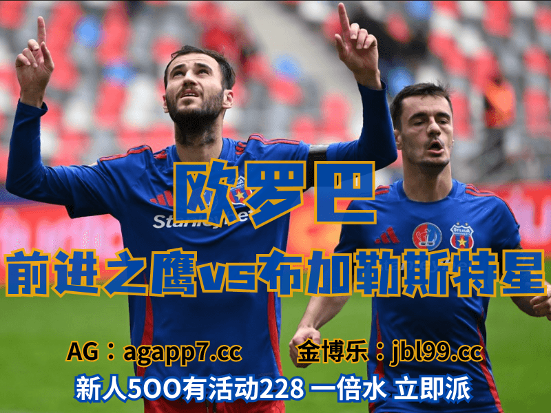 沙巴体育官网、2026世界杯、足球推荐、足球预测、欧罗巴推荐、五大联赛、布加勒斯特星 沙巴体育官网、2026世界杯、足球推荐、足球预测、欧罗巴推荐、五大联赛、布加勒斯特星