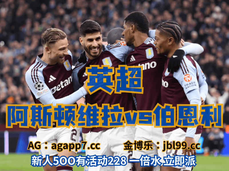 沙巴体育官网、2026世界杯、足球推荐、足球预测、英超推荐、五大联赛、阿斯顿维拉 沙巴体育官网、2026世界杯、足球推荐、足球预测、英超推荐、五大联赛、阿斯顿维拉