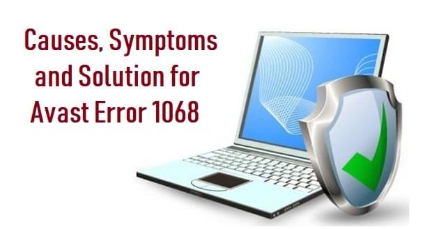 Causes, Symptoms and Solution for Avast Error 1068 Causes, Symptoms and Solution for Avast Error 1068