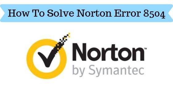 How To Solve Norton Error 8504 How To Solve Norton Error 8504