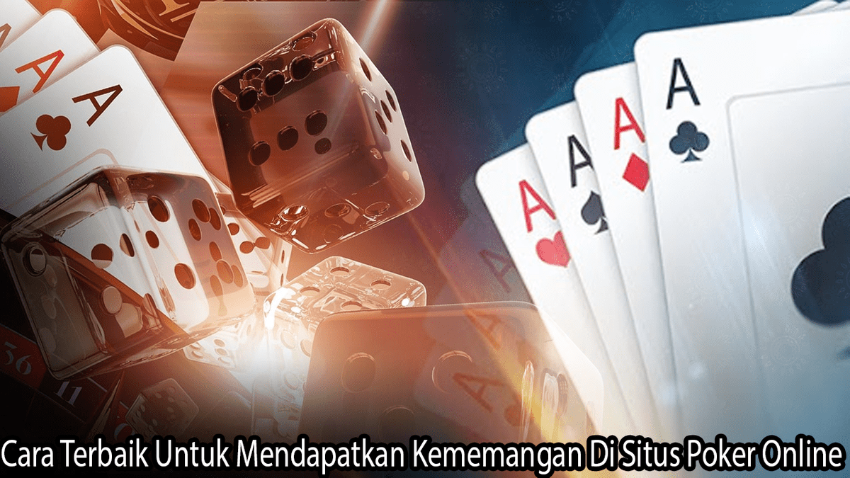 Cara Terbaik Untuk Mendapatkan Kememangan Di Situs Poker Online Cara Terbaik Untuk Mendapatkan Kememangan Di Situs Poker Online