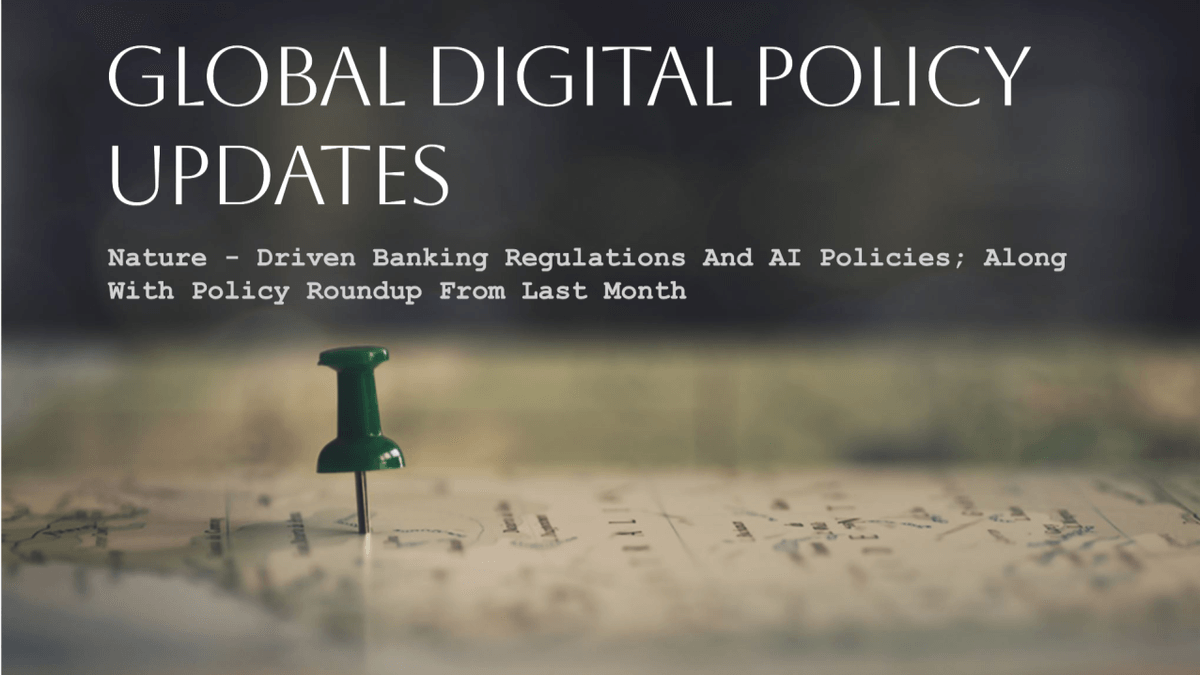 Nature-Driven Banking Regulations, AI Policies And Global Digital Policy Updates Nature-Driven Banking Regulations, AI Policies And Global Digital Policy Updates