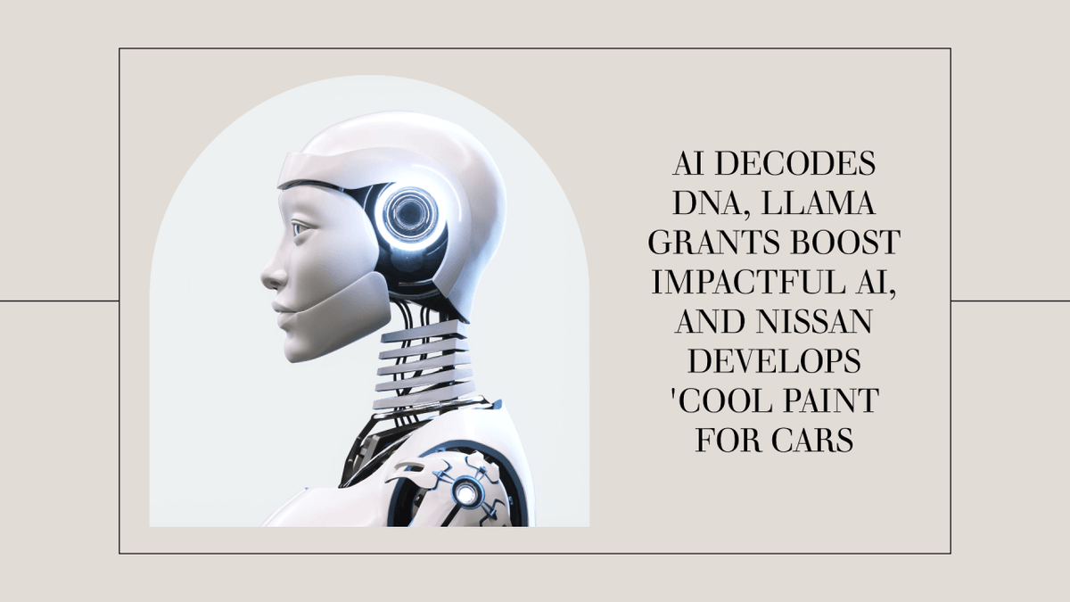 AI Decodes DNA, Llama Grants Boost Impactful AI, and Nissan Develops "Cool Paint" AI Decodes DNA, Llama Grants Boost Impactful AI, and Nissan Develops "Cool Paint"