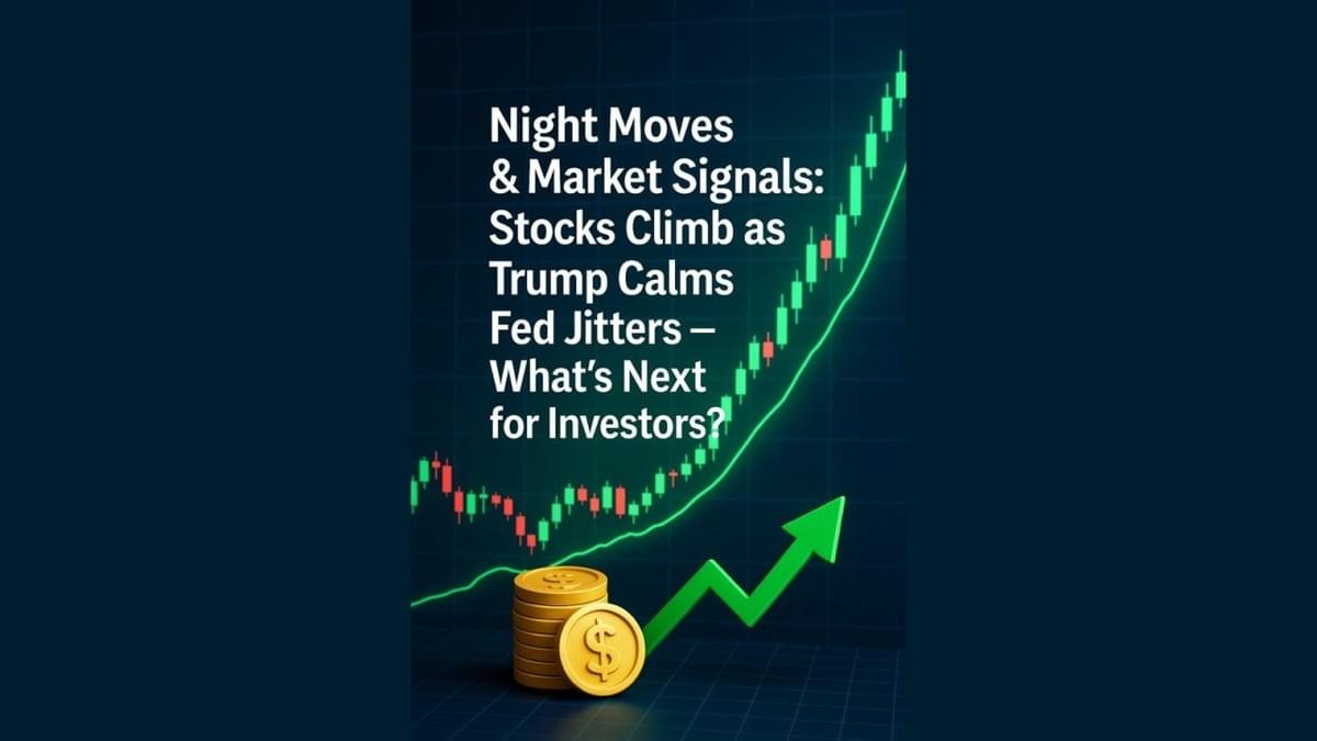 Night Moves & Market Signals: Stocks Climb As Trump Calms Fed Jitters — What’s Next for Investors? Night Moves & Market Signals: Stocks Climb As Trump Calms Fed Jitters — What’s Next for Investors?