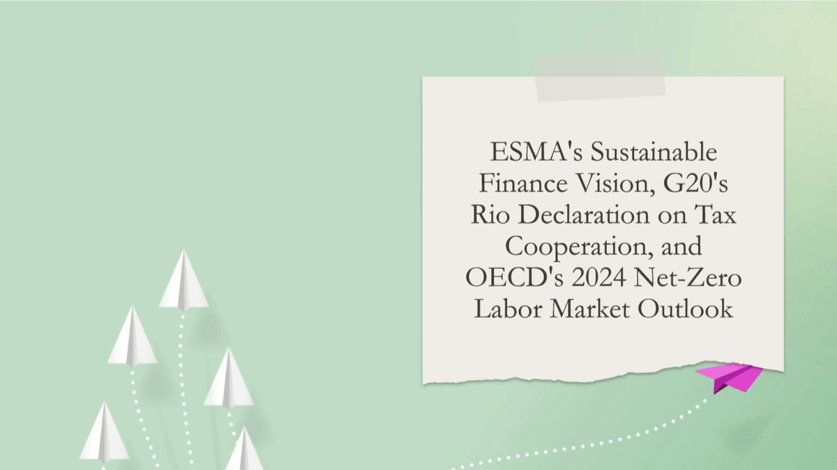 ESMA's Sustainable Finance Vision, G20's Rio Declaration on Tax Cooperation, and OECD's 2024 Net-Zero Labor Market Outlook ESMA's Sustainable Finance Vision, G20's Rio Declaration on Tax Cooperation, and OECD's 2024 Net-Zero Labor Market Outlook
