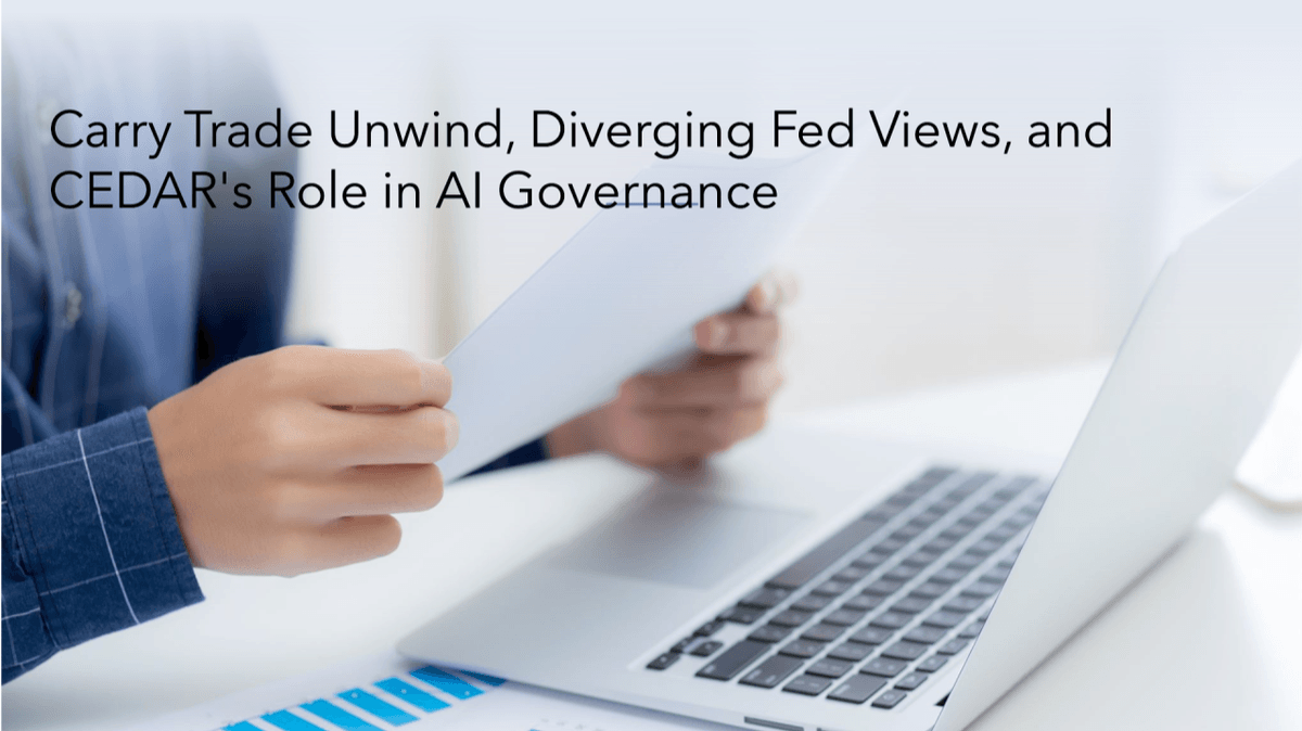 Unwinding the Carry Trade: Navigating Structural Shifts, Diverging Fed Policy Views, And The Role Of CEDAR In Transparent AI Governance Unwinding the Carry Trade: Navigating Structural Shifts, Diverging Fed Policy Views, And The Role Of CEDAR In Transparent AI Governance