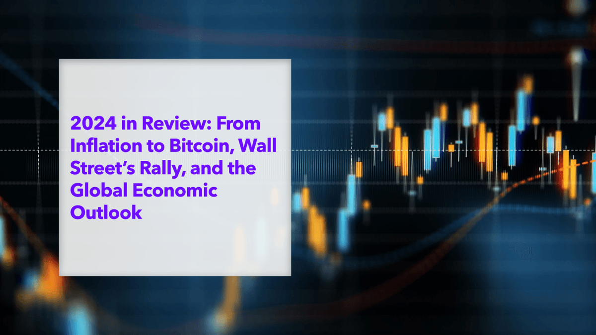 2024 in Review: From Inflation to Bitcoin, Wall Streetโs Rally, And The Global Economic Outlook 2024 in Review: From Inflation to Bitcoin, Wall Streetโs Rally, And The Global Economic Outlook