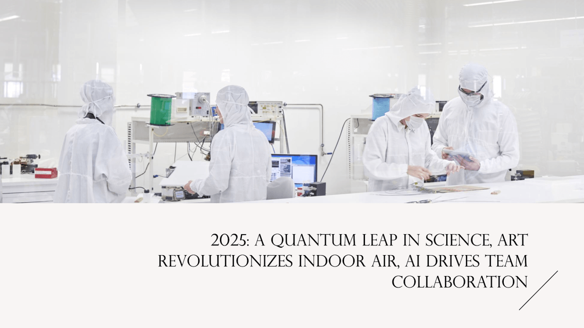 2025: Quantum Science Shines, Indoor Air Quality Advances with ART, and AI Assistants Enhance Teamwork 2025: Quantum Science Shines, Indoor Air Quality Advances with ART, and AI Assistants Enhance Teamwork