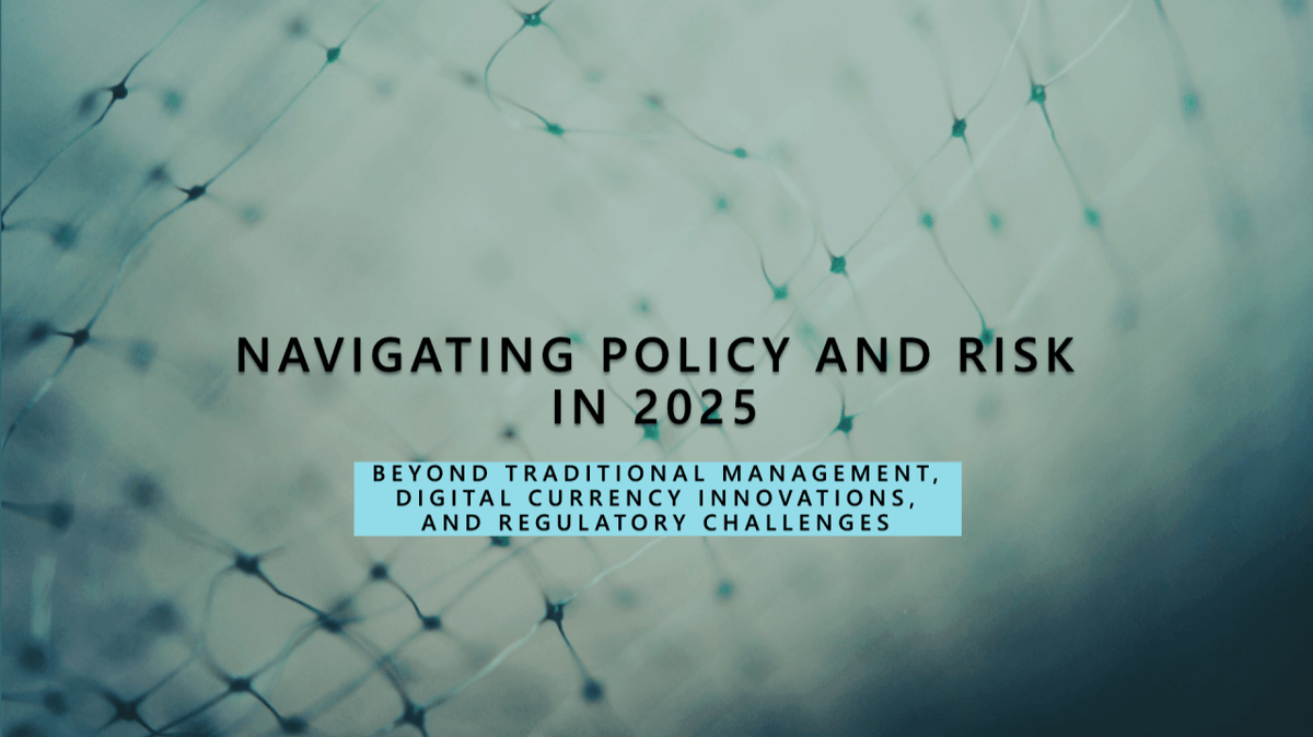 Policy and Risk in 2025: Beyond Traditional Management, Digital Currency Innovations, And Regulatory Challenges Policy and Risk in 2025: Beyond Traditional Management, Digital Currency Innovations, And Regulatory Challenges