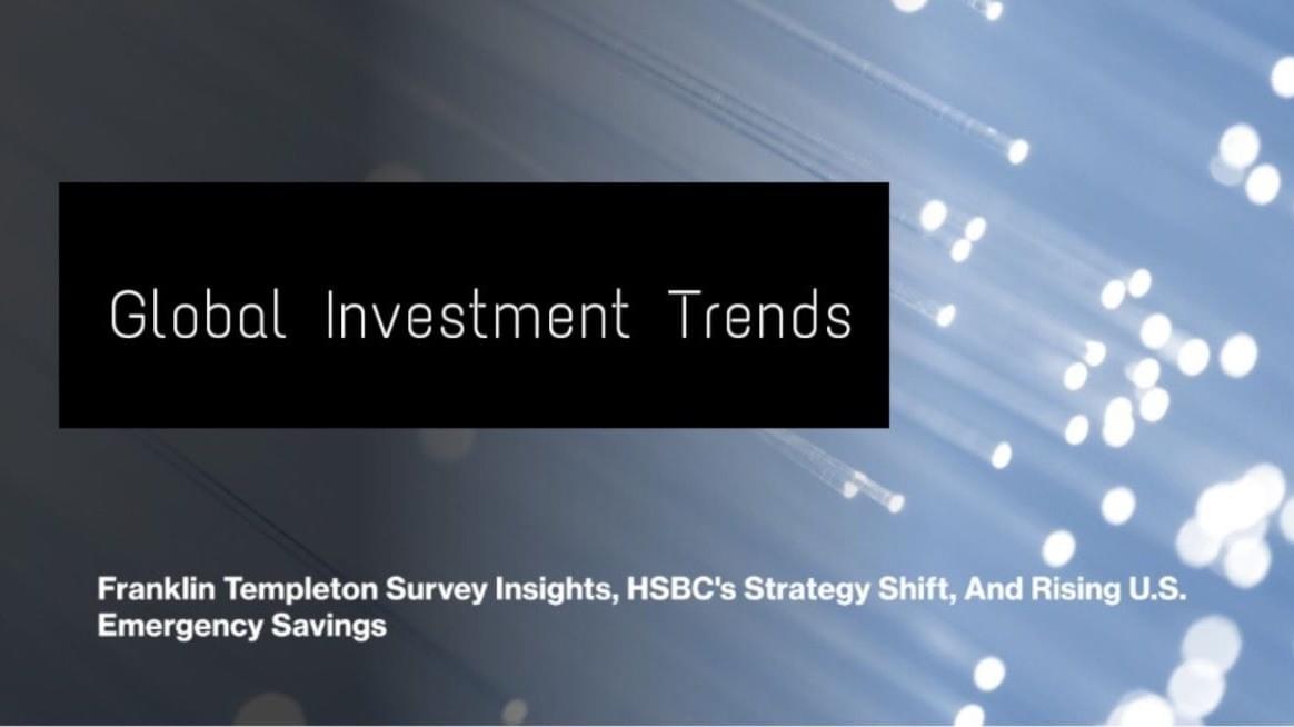 Global Investment Trends: Franklin Templeton Survey Insights, HSBC's Strategy Shift, And Rising U.S. Emergency Savings Global Investment Trends: Franklin Templeton Survey Insights, HSBC's Strategy Shift, And Rising U.S. Emergency Savings
