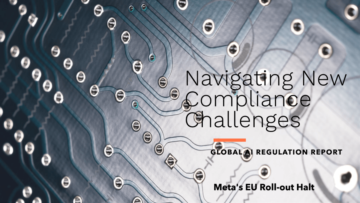 Global AI Regulation Report, Navigating New Compliance Challenges For Financial Institutions Amid Meta's EU Roll-Out Halt Global AI Regulation Report, Navigating New Compliance Challenges For Financial Institutions Amid Meta's EU Roll-Out Halt