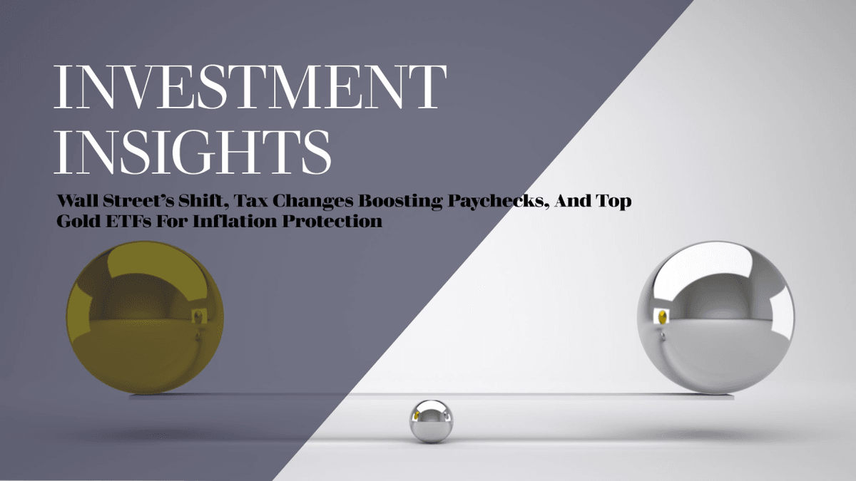 Investment Insights: Wall Street’s Shift, Tax Changes Boosting Paychecks, And Top Gold ETFs For Inflation Protection Investment Insights: Wall Street’s Shift, Tax Changes Boosting Paychecks, And Top Gold ETFs For Inflation Protection